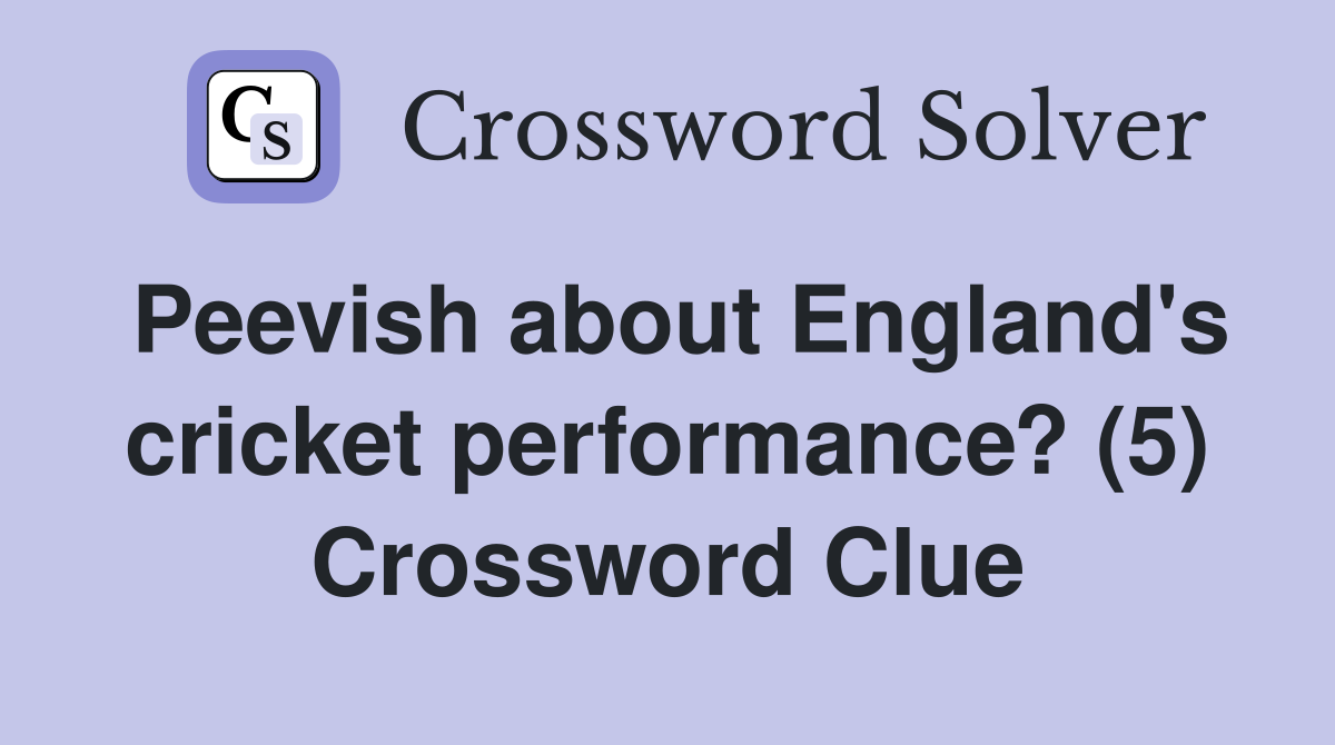 Peevish about England's cricket performance? (5) Crossword Clue