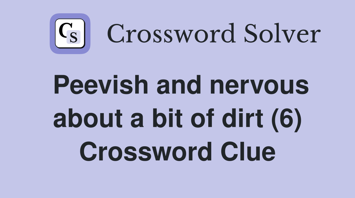 Peevish and nervous about a bit of dirt (6) Crossword Clue