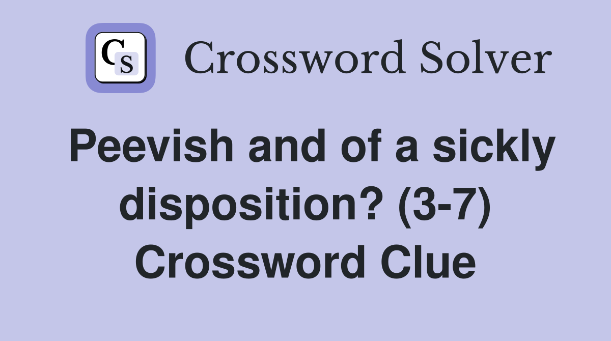 Peevish and of a sickly disposition? (3-7) Crossword Clue