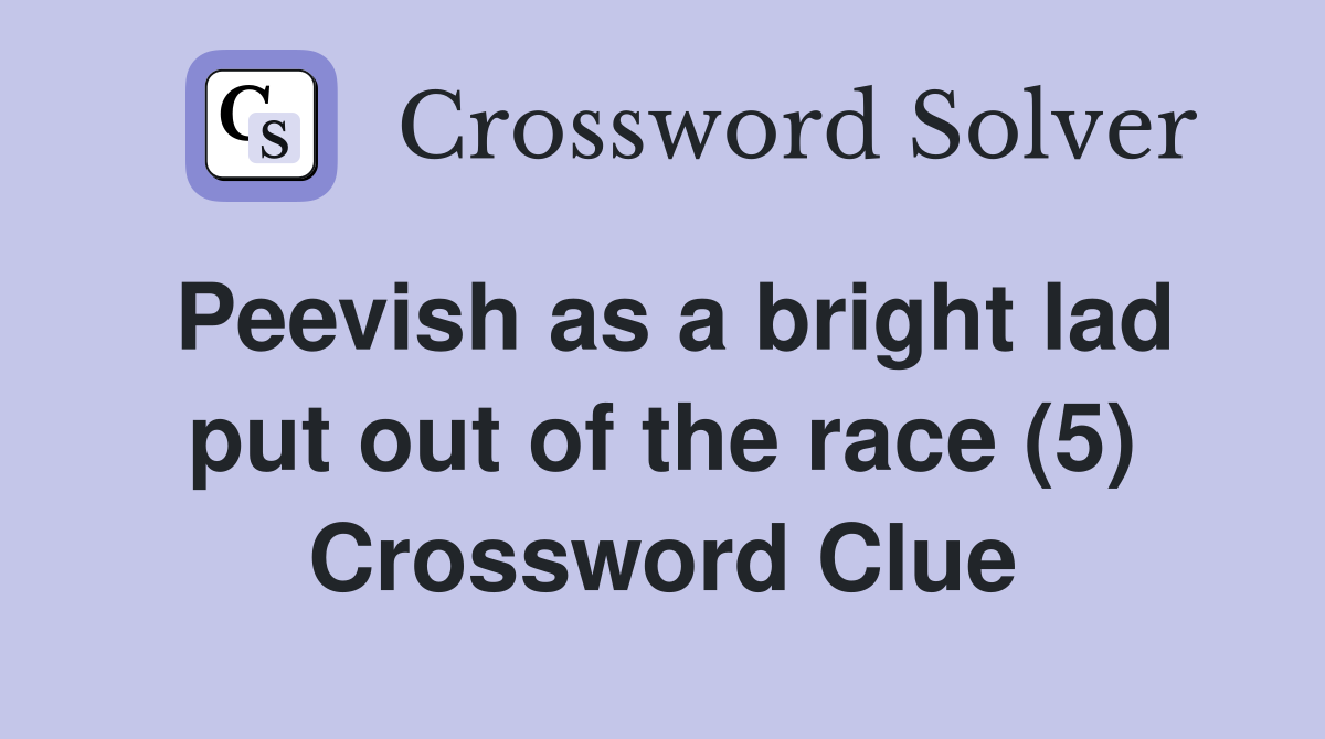 Peevish as a bright lad put out of the race (5) Crossword Clue