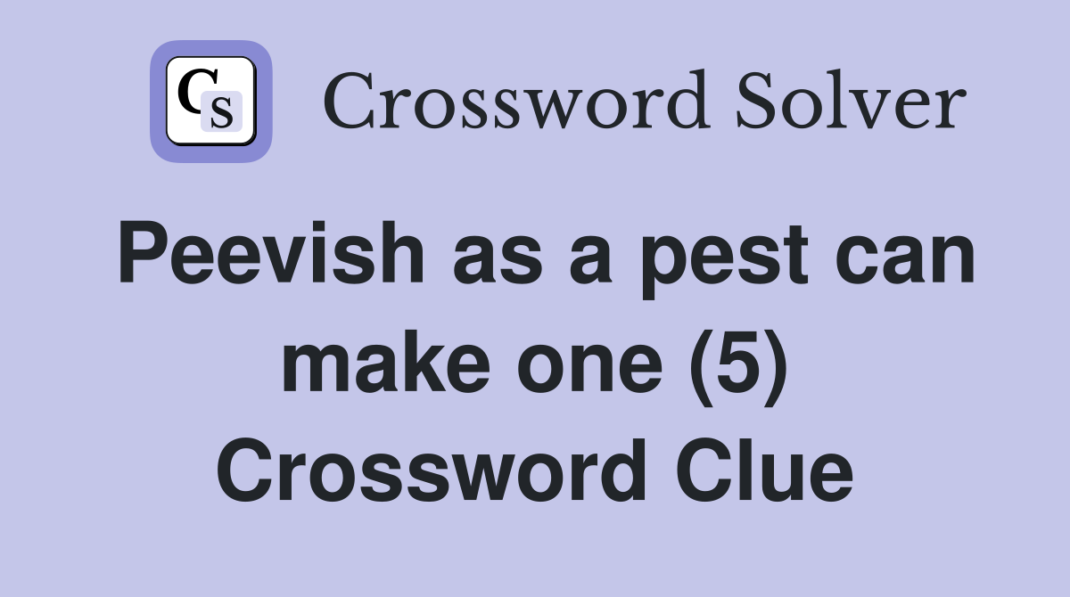 Peevish as a pest can make one (5) Crossword Clue