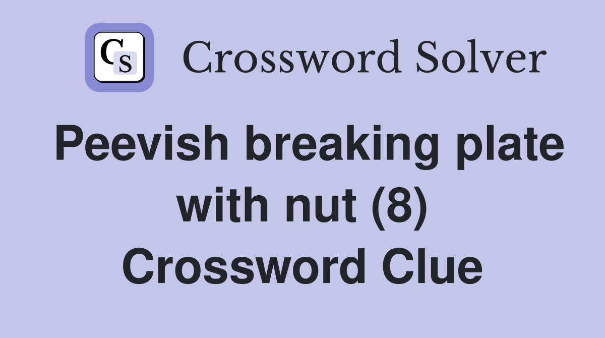 Peevish breaking plate with nut (8) Crossword Clue