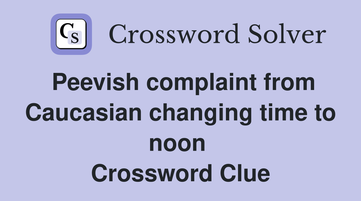 Peevish complaint from Caucasian changing time to noon  Crossword Clue