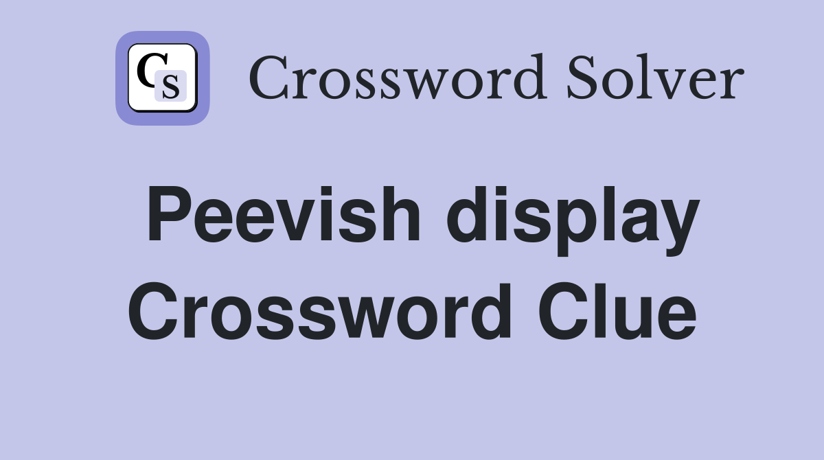 Peevish display Crossword Clue