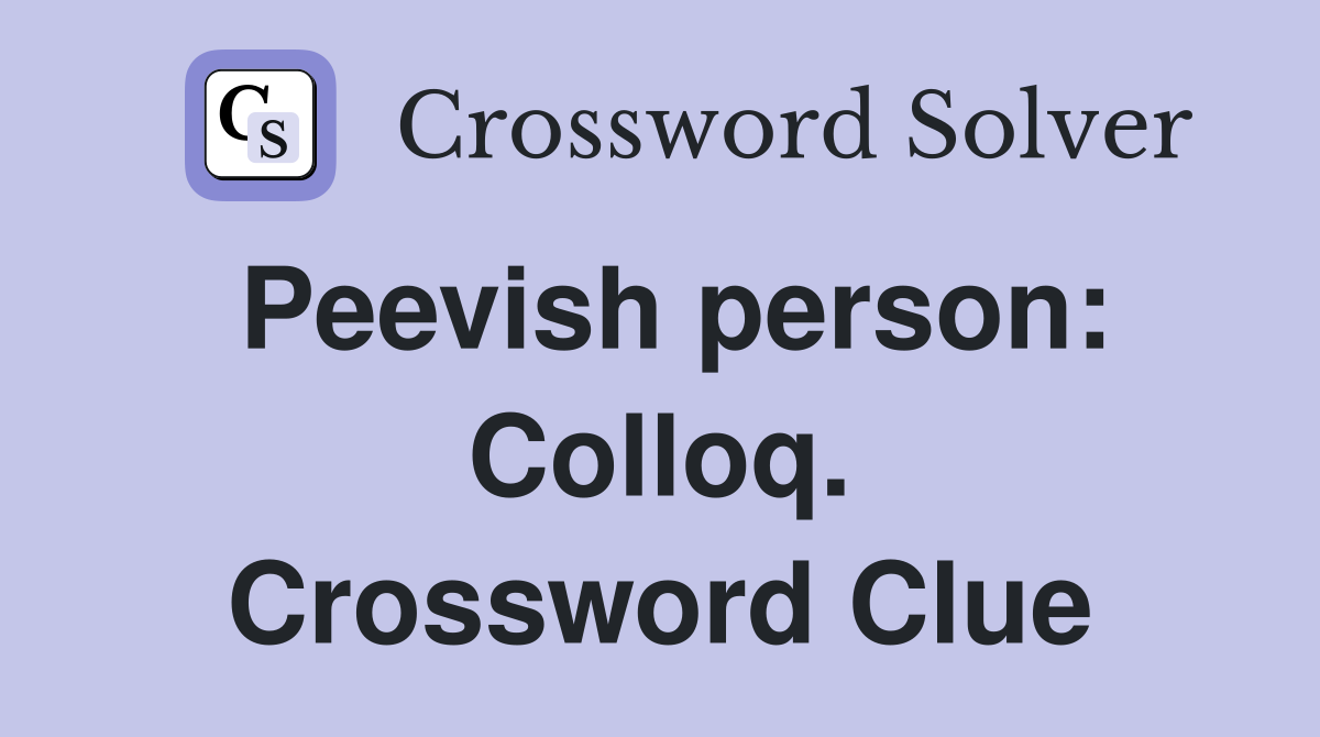 Peevish person: Colloq. Crossword Clue