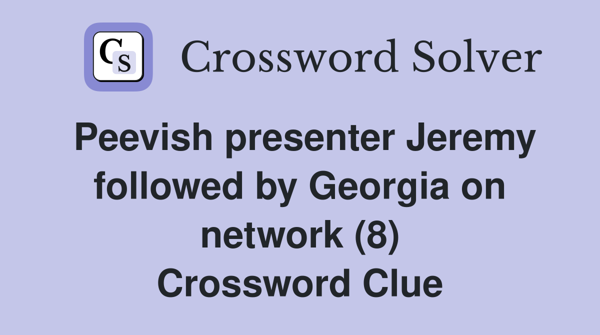 Peevish presenter Jeremy followed by Georgia on network (8) Crossword Clue