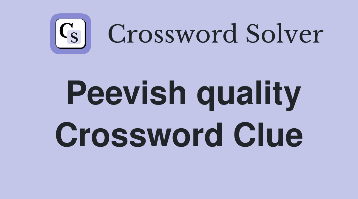 Peevish quality Crossword Clue