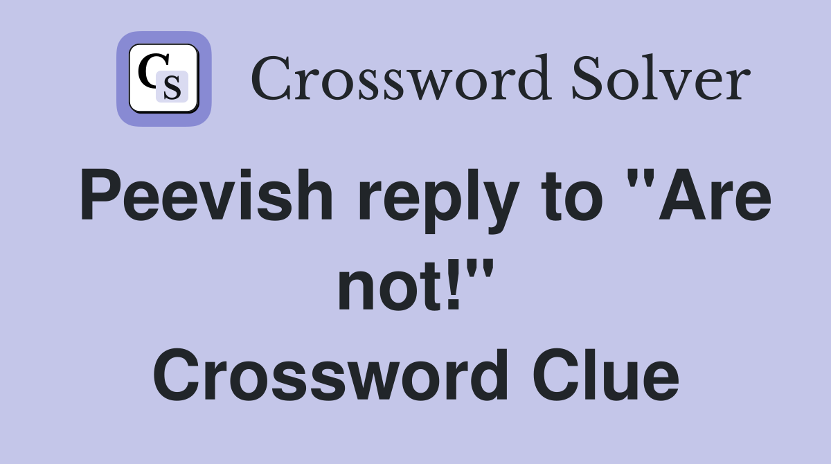 Peevish reply to "Are not!" Crossword Clue