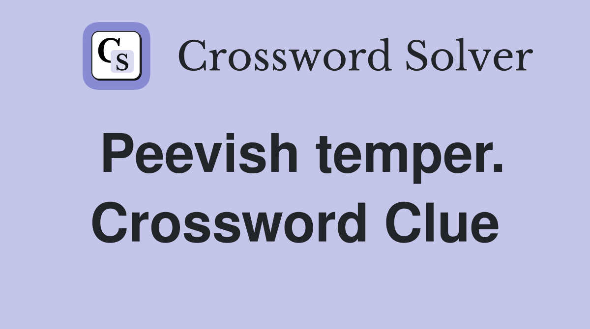 Peevish temper. Crossword Clue