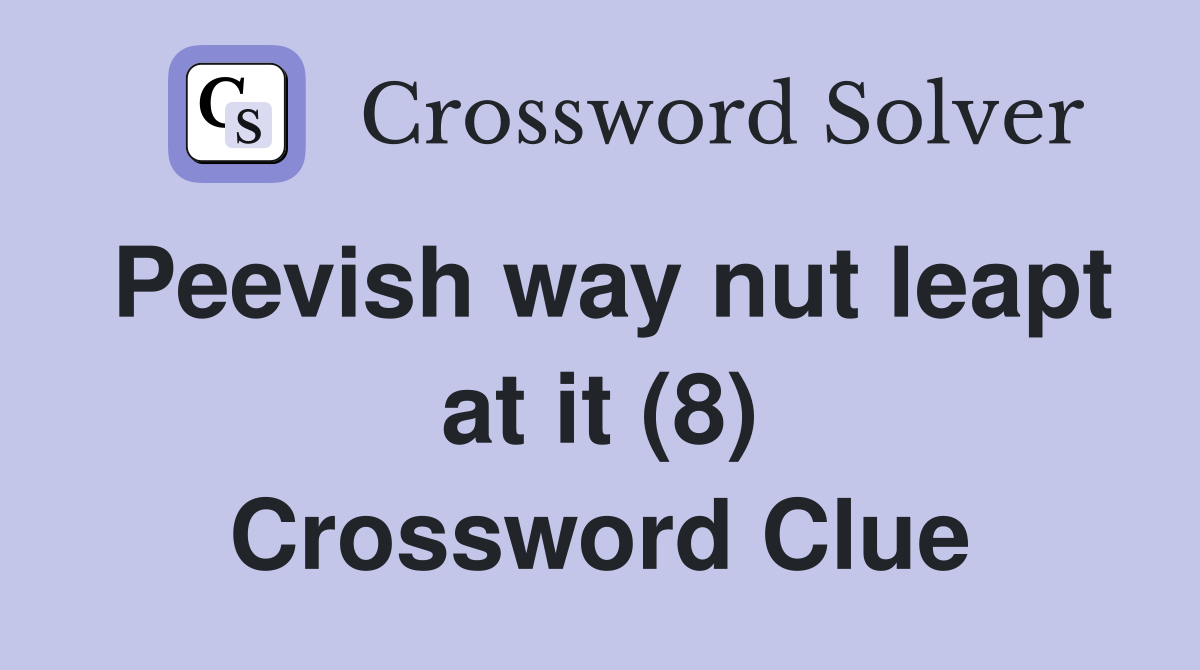 Peevish way nut leapt at it (8) Crossword Clue