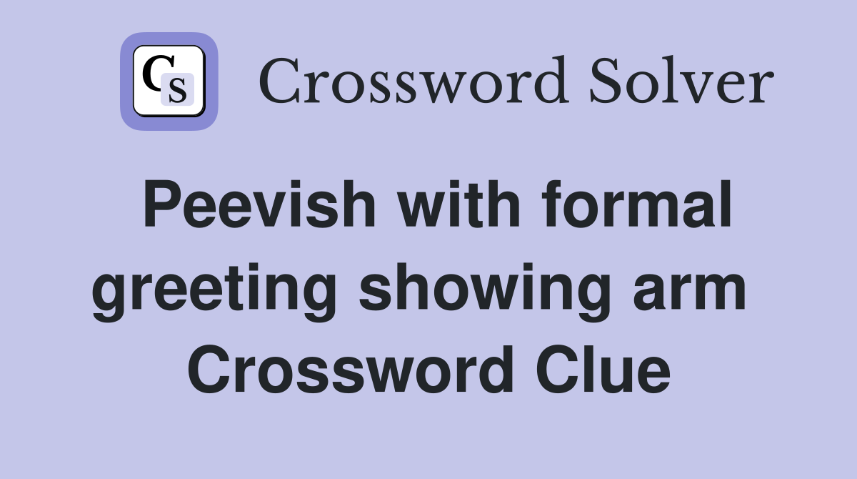 Peevish with formal greeting showing arm  Crossword Clue