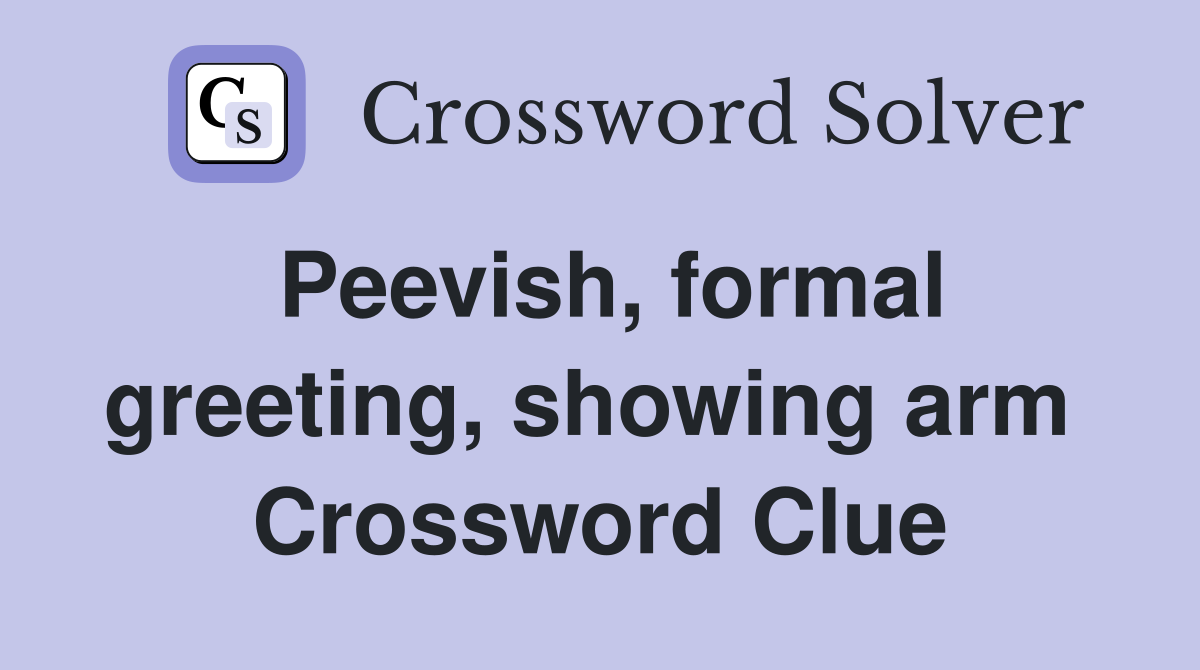 Peevish, formal greeting, showing arm  Crossword Clue