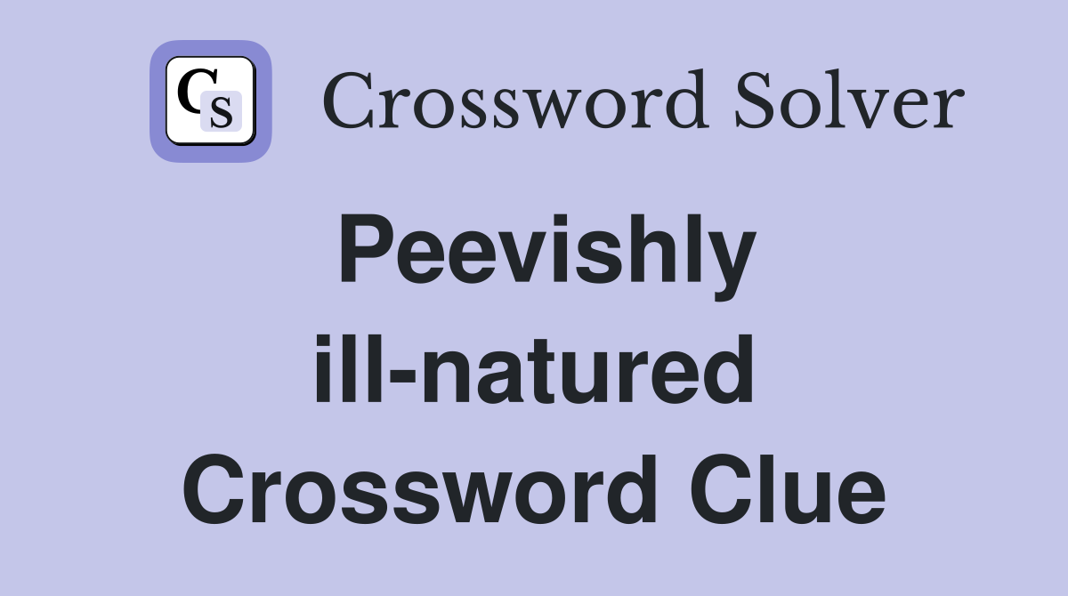 Peevishly ill-natured Crossword Clue