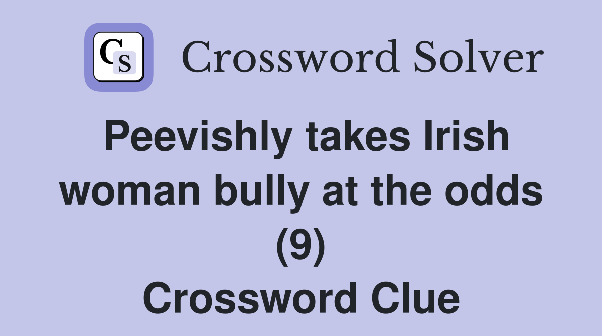 Peevishly takes Irish woman bully at the odds (9) Crossword Clue