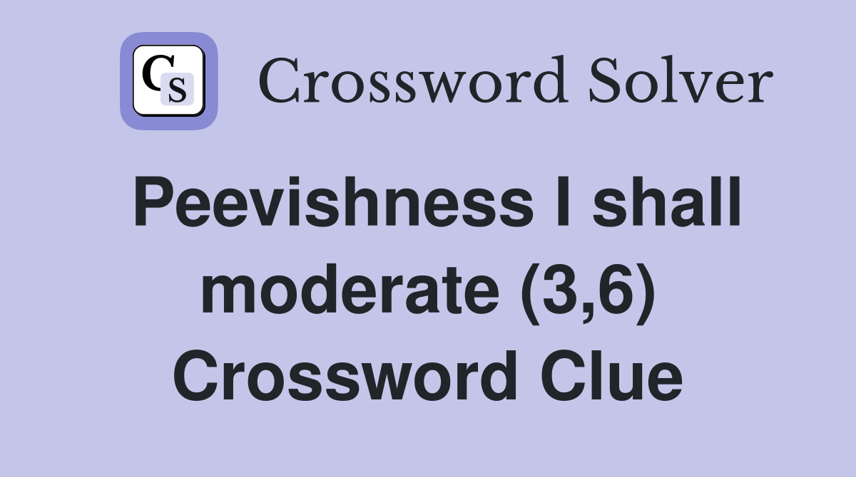 Peevishness I shall moderate (3,6) Crossword Clue