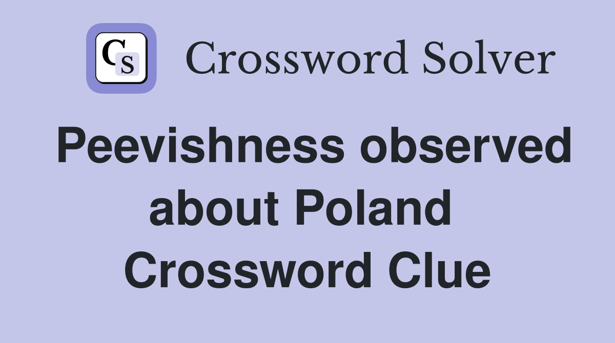 Peevishness observed about Poland  Crossword Clue