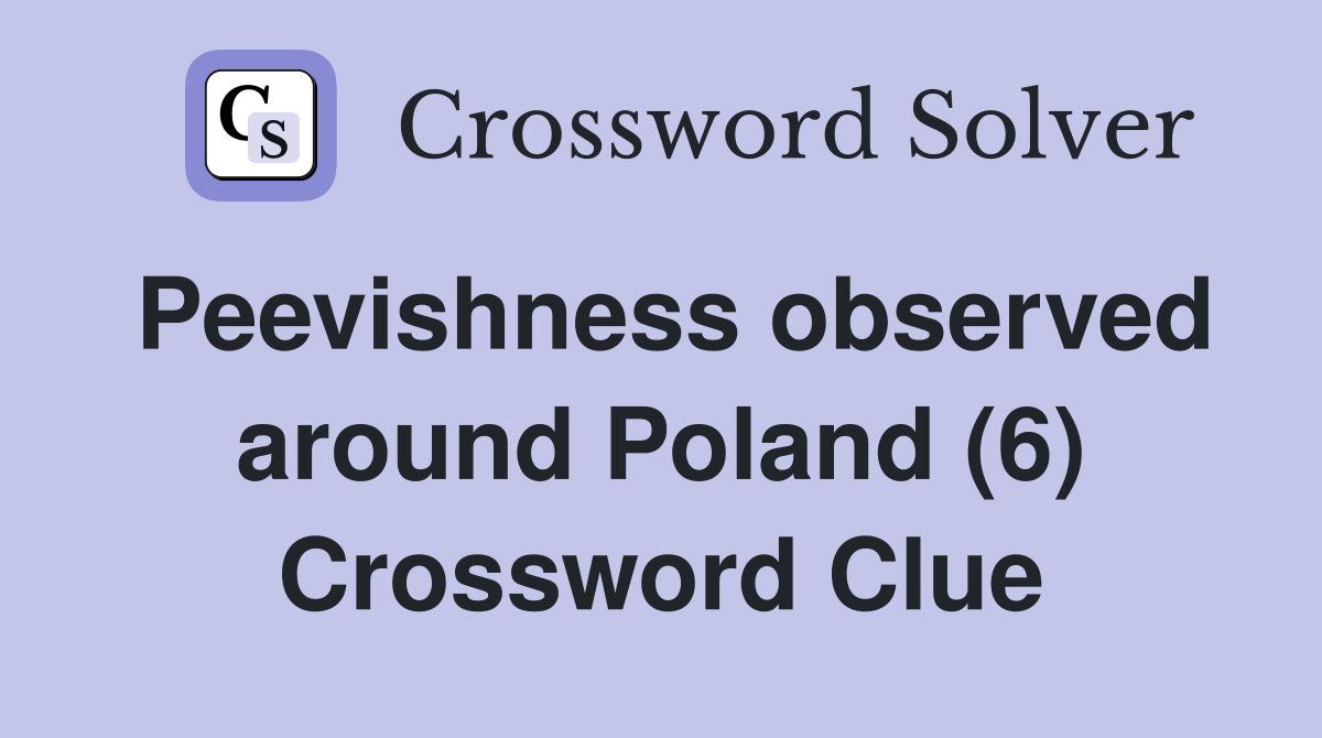 Peevishness observed around Poland (6) Crossword Clue