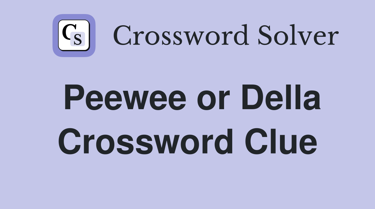 Peewee or Della Crossword Clue