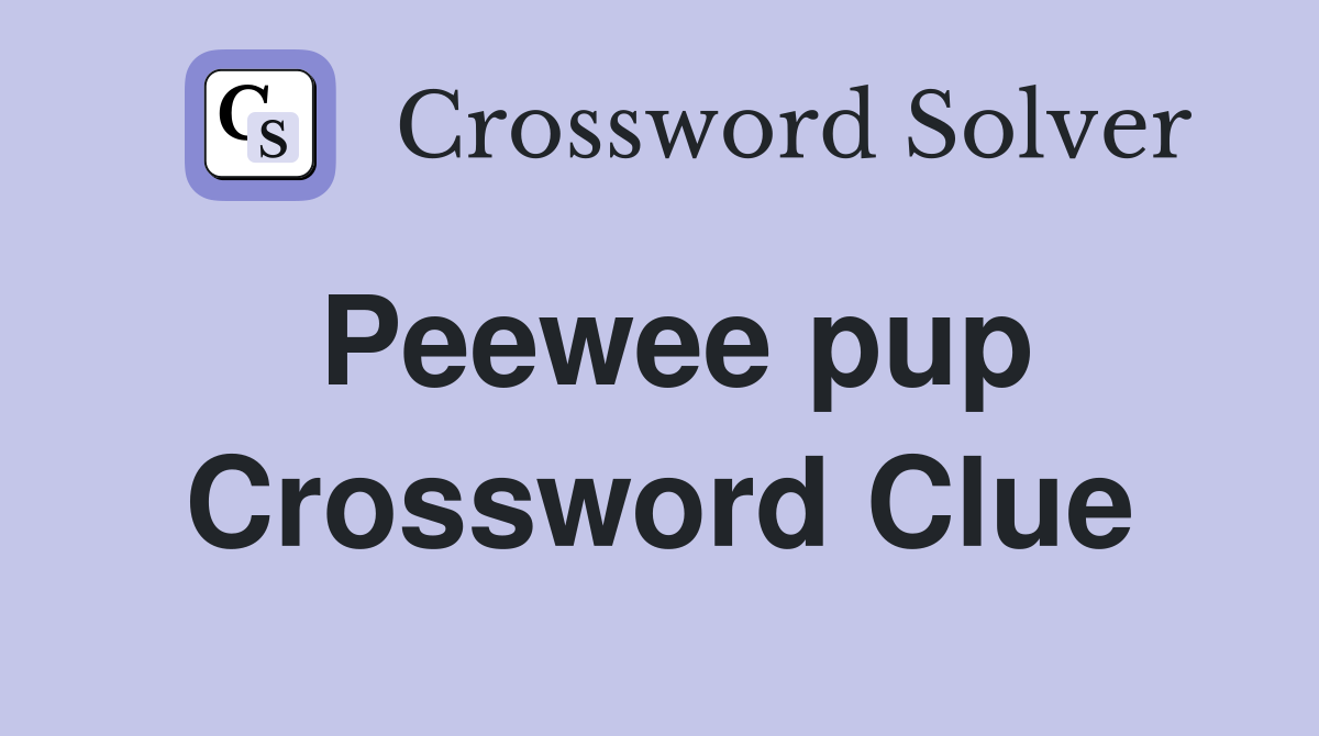 Peewee pup Crossword Clue