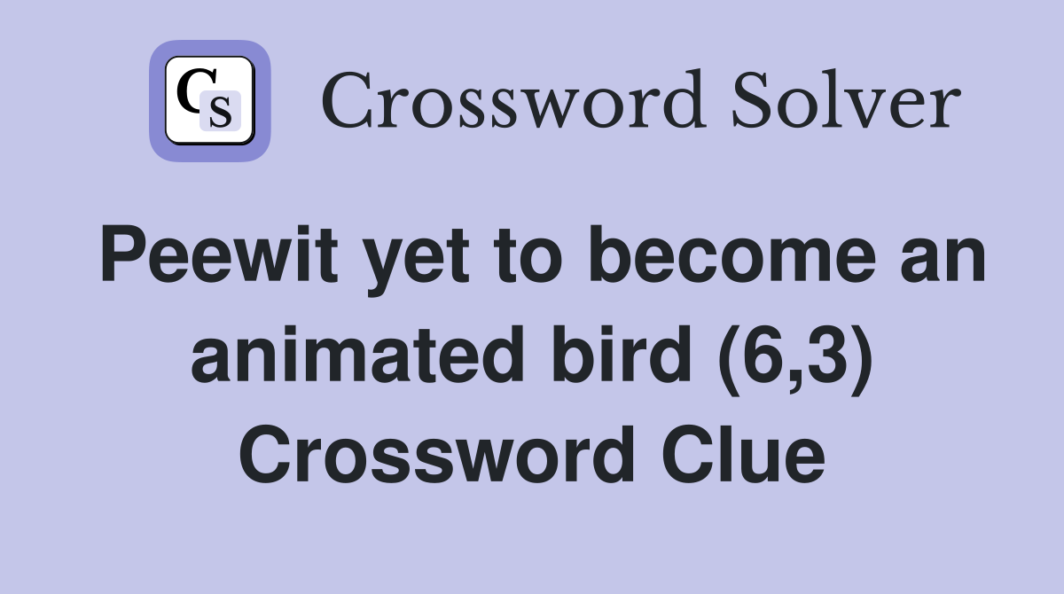 Peewit yet to become an animated bird (6,3) Crossword Clue