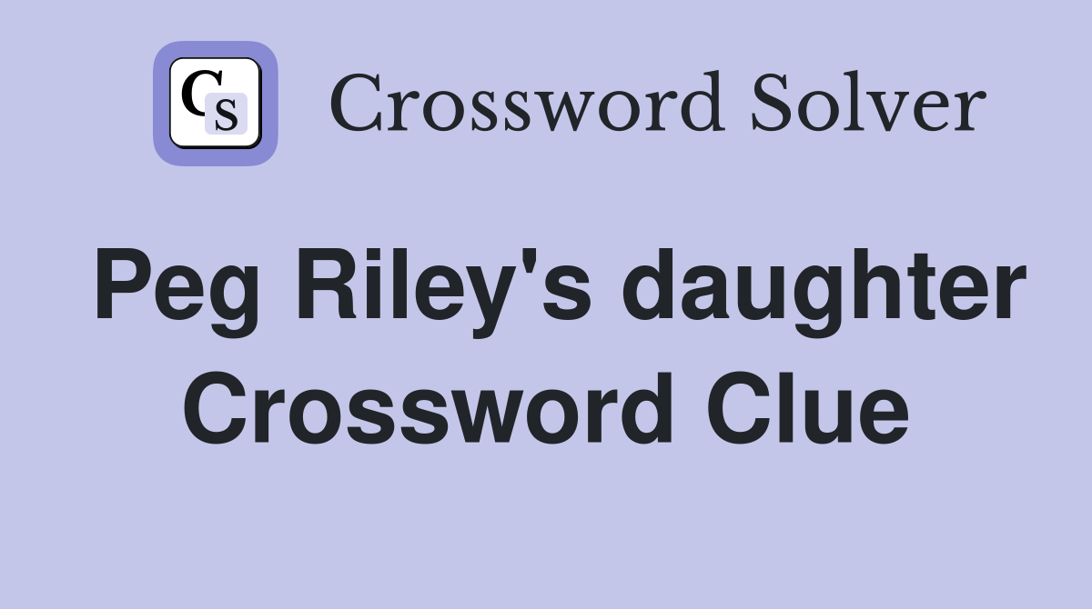 Peg Riley's daughter Crossword Clue