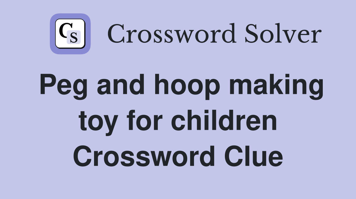 Peg and hoop making toy for children Crossword Clue