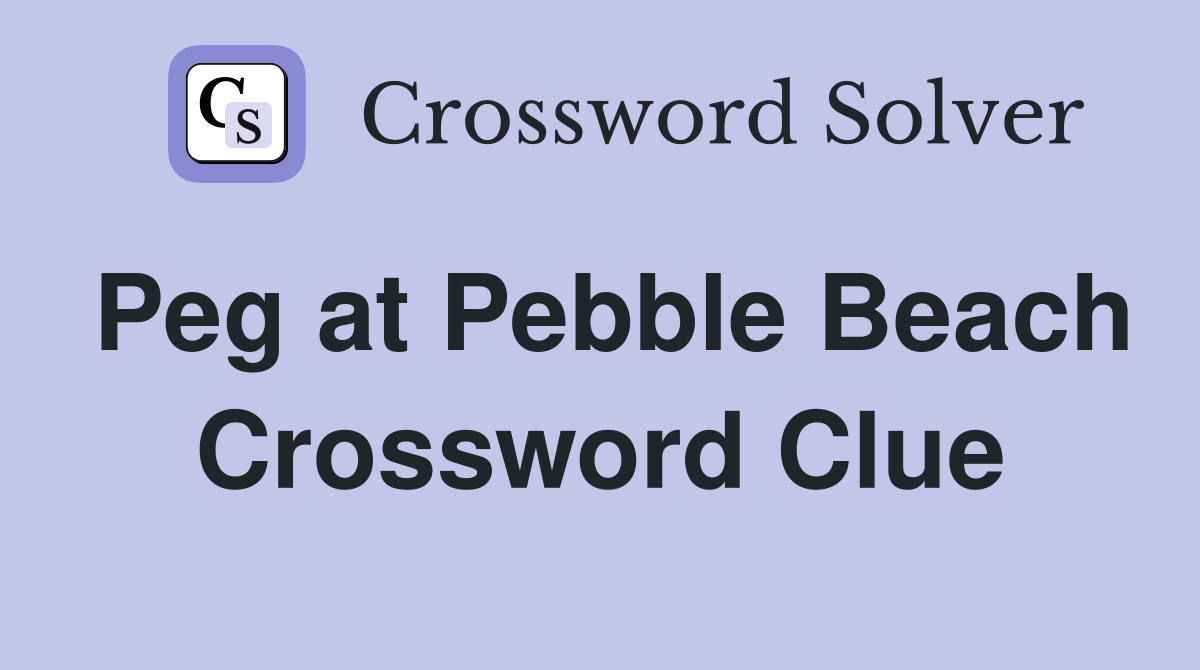 Peg at Pebble Beach Crossword Clue