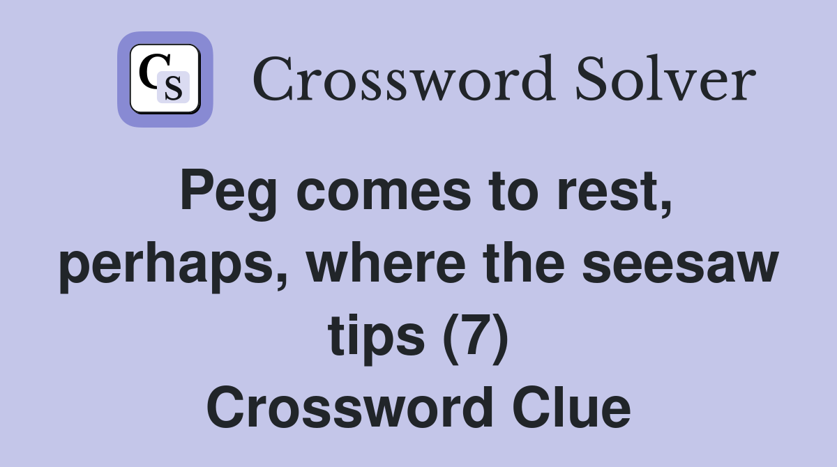 Peg comes to rest, perhaps, where the seesaw tips (7) Crossword Clue