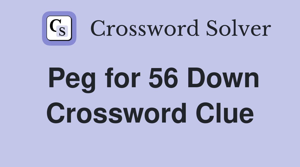 Peg for 56 Down Crossword Clue