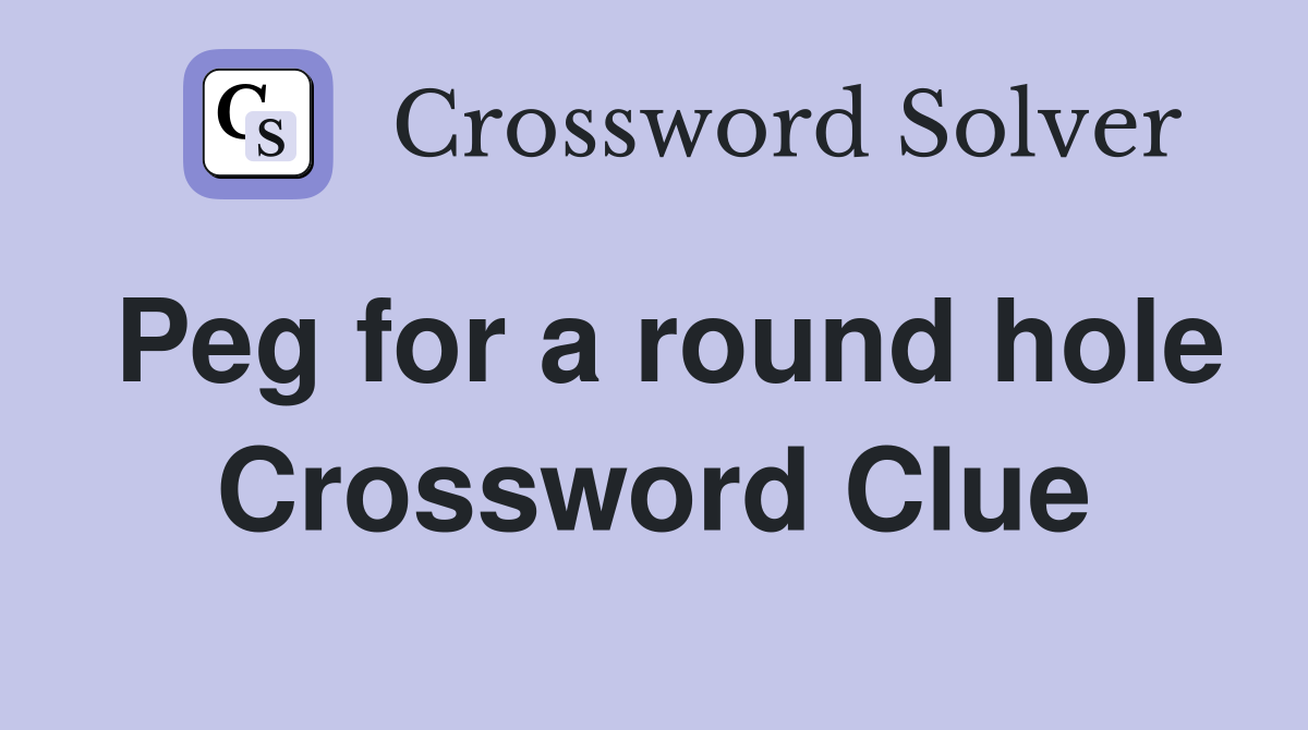 Peg for a round hole Crossword Clue