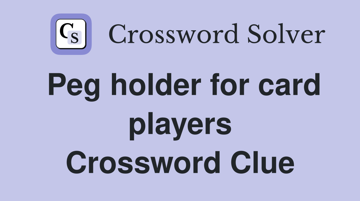 Peg holder for card players Crossword Clue