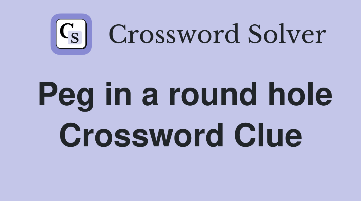 Peg in a round hole Crossword Clue