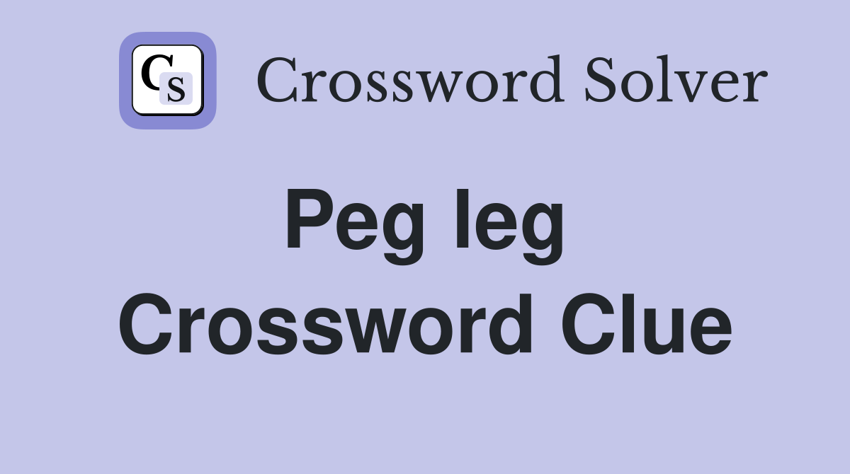 Peg leg  Crossword Clue