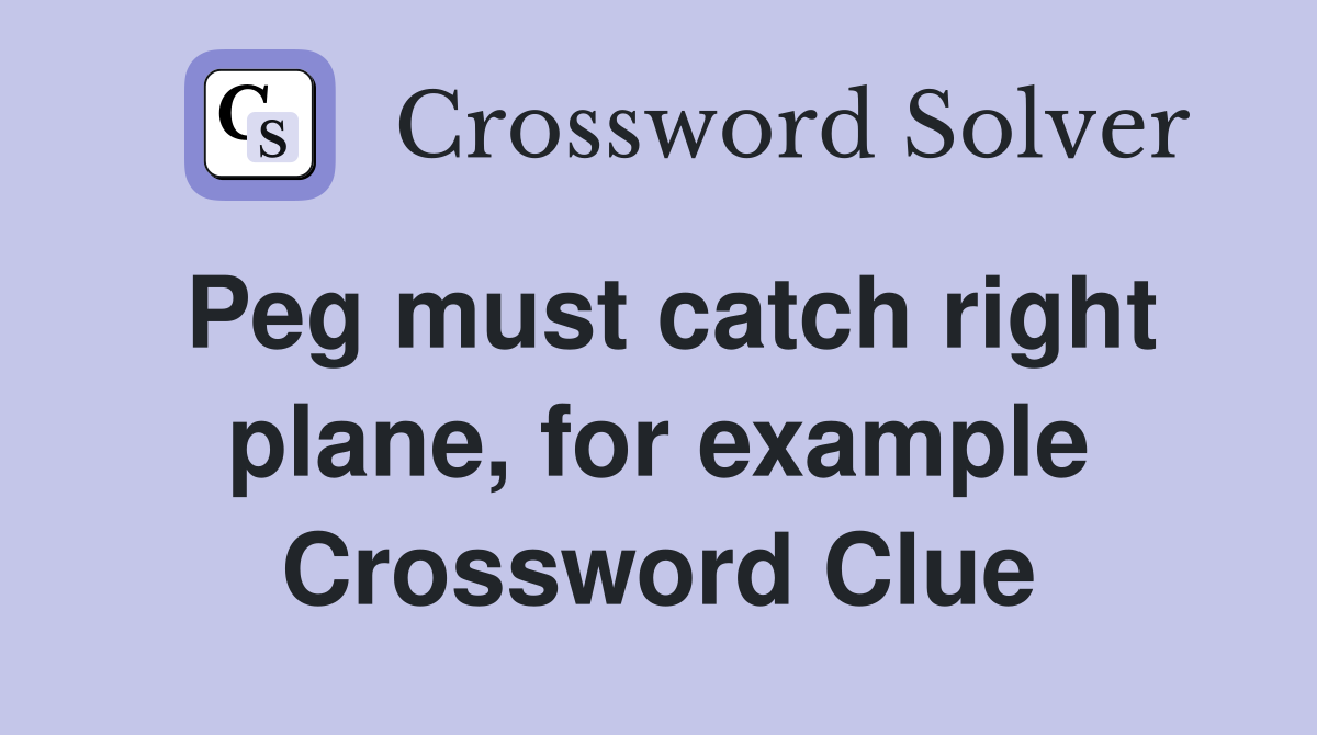 Peg must catch right plane, for example Crossword Clue