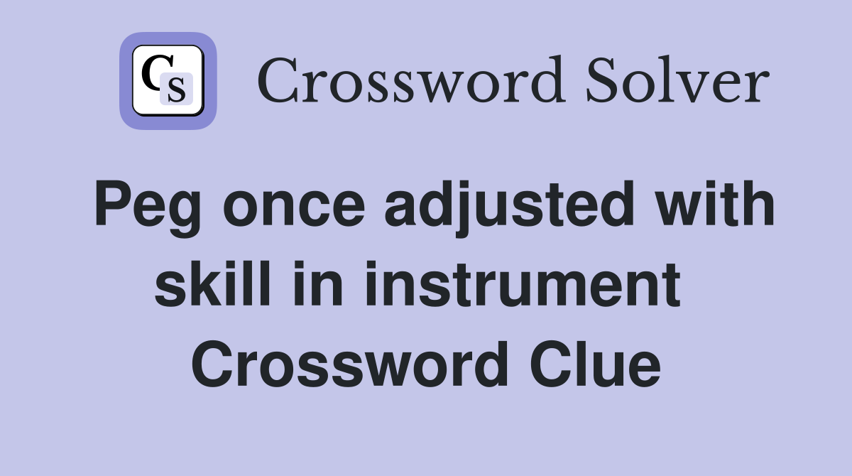 Peg once adjusted with skill in instrument  Crossword Clue