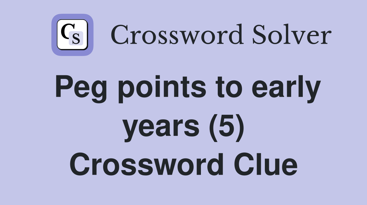 Peg points to early years (5) Crossword Clue