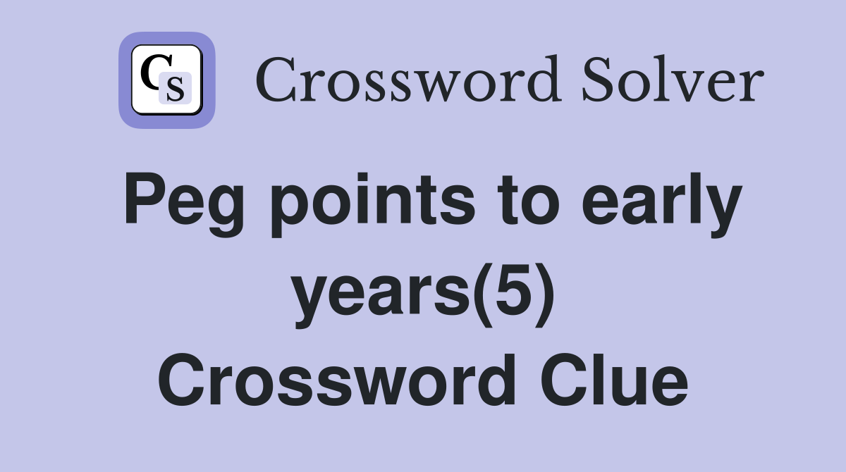 Peg points to early years(5) Crossword Clue