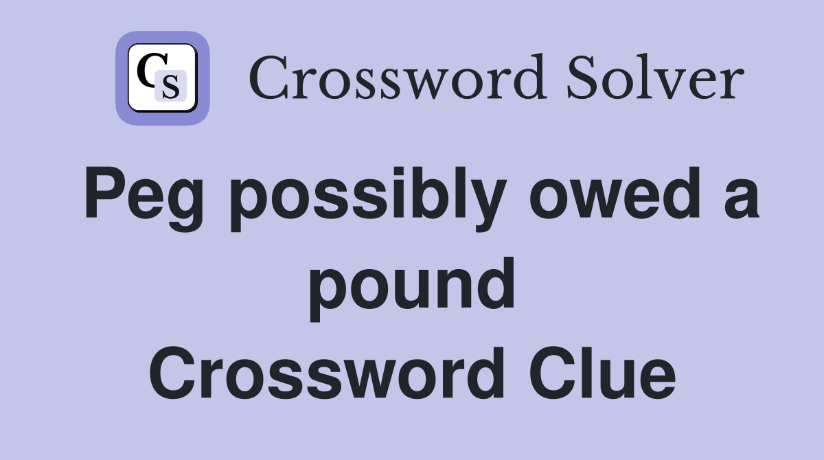 Peg possibly owed a pound Crossword Clue