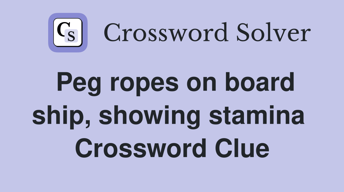 Peg ropes on board ship, showing stamina  Crossword Clue