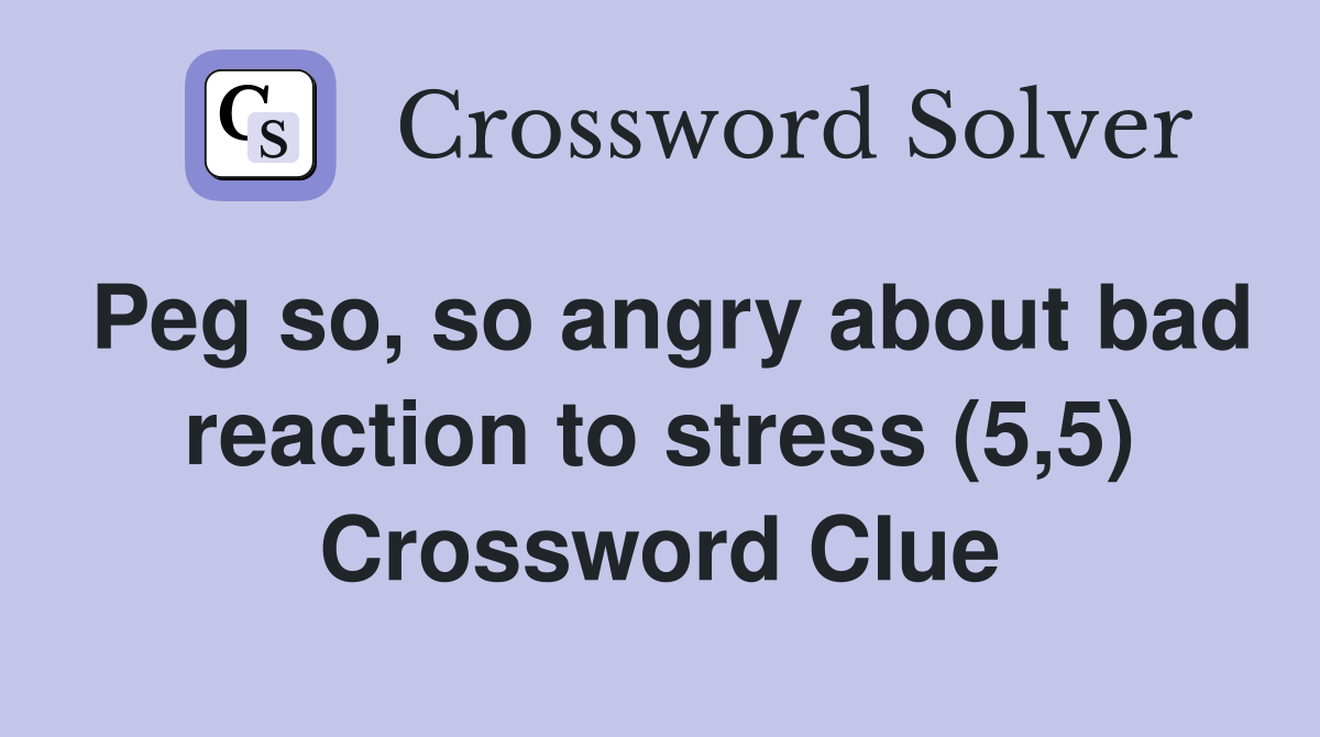 Peg so, so angry about bad reaction to stress (5,5) Crossword Clue