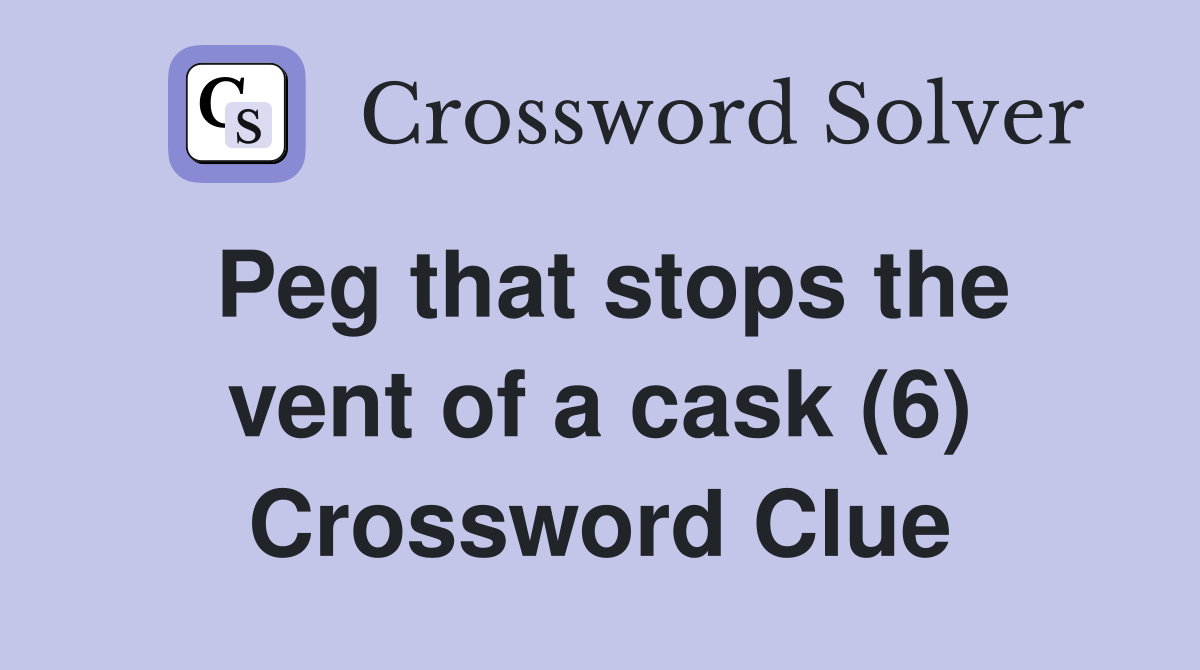 Peg that stops the vent of a cask (6) Crossword Clue