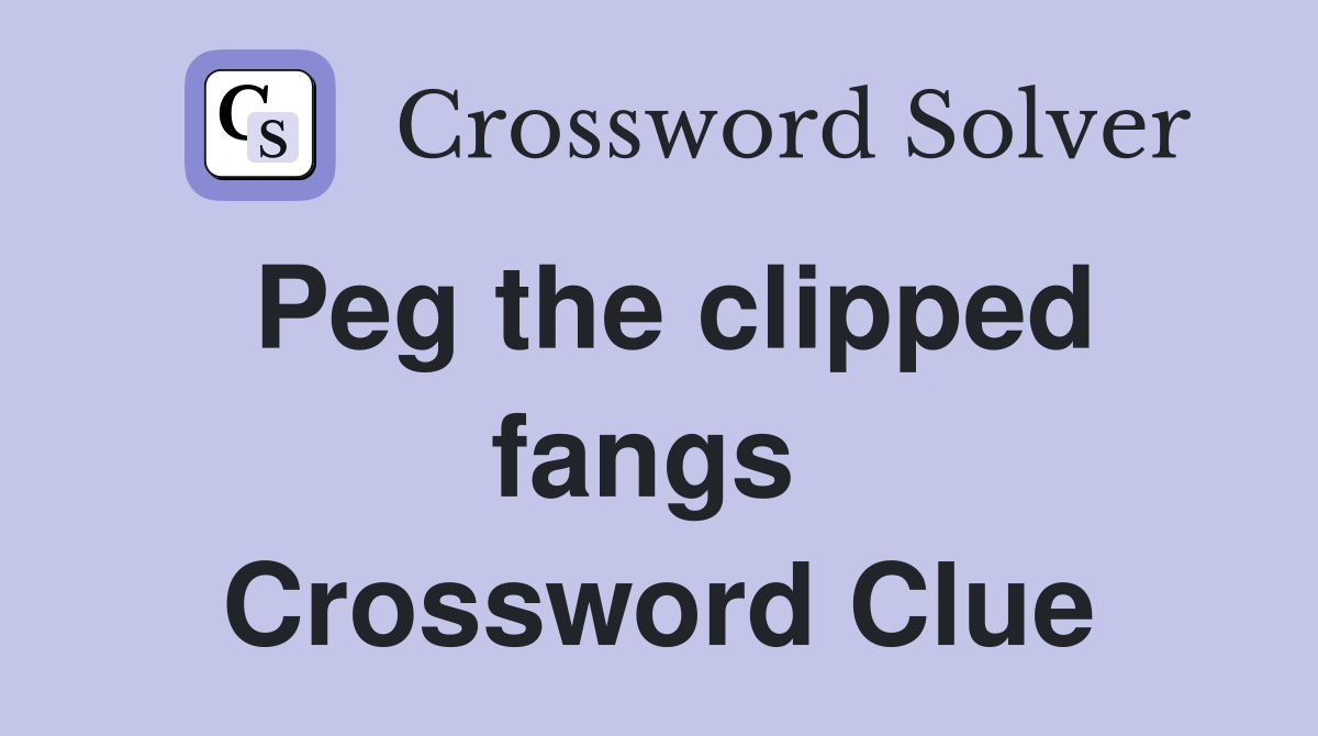 Peg the clipped fangs  Crossword Clue