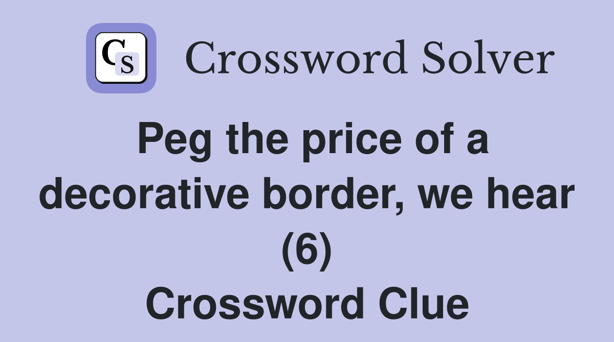 Peg the price of a decorative border, we hear (6) Crossword Clue