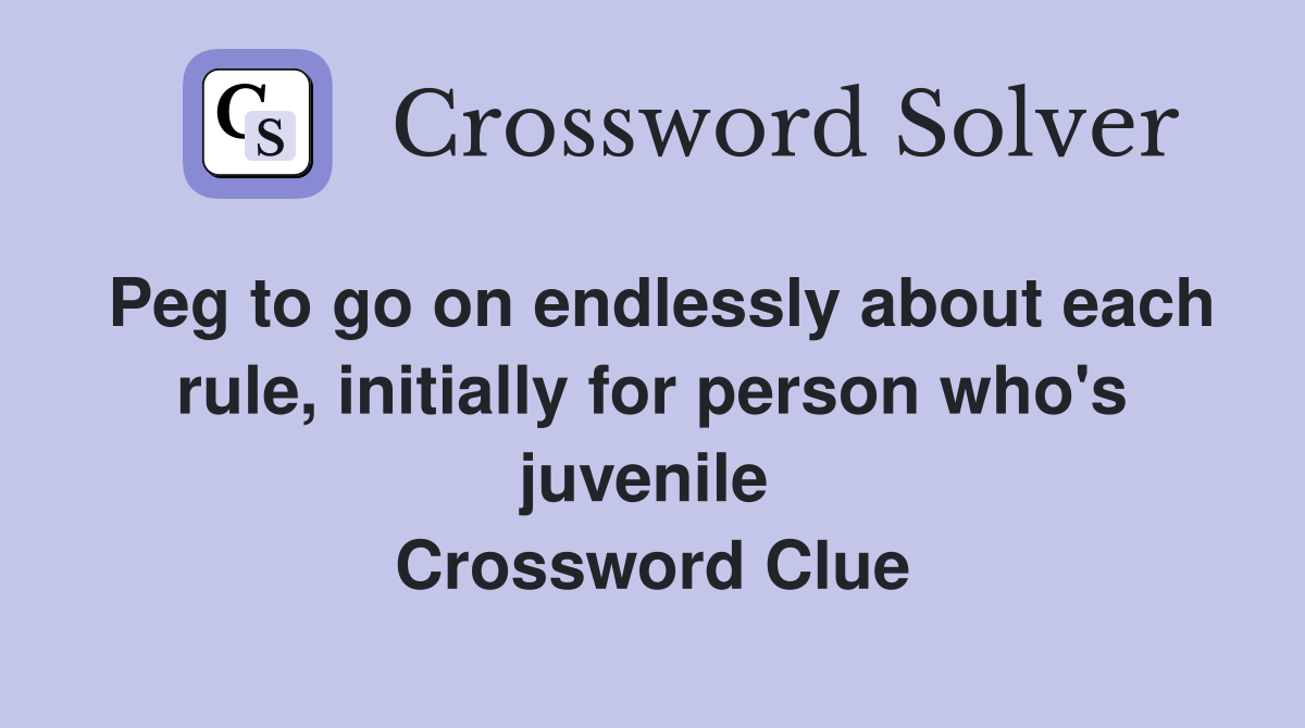 Peg to go on endlessly about each rule, initially for person who's juvenile  Crossword Clue