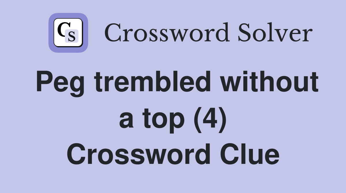 Peg trembled without a top (4) Crossword Clue