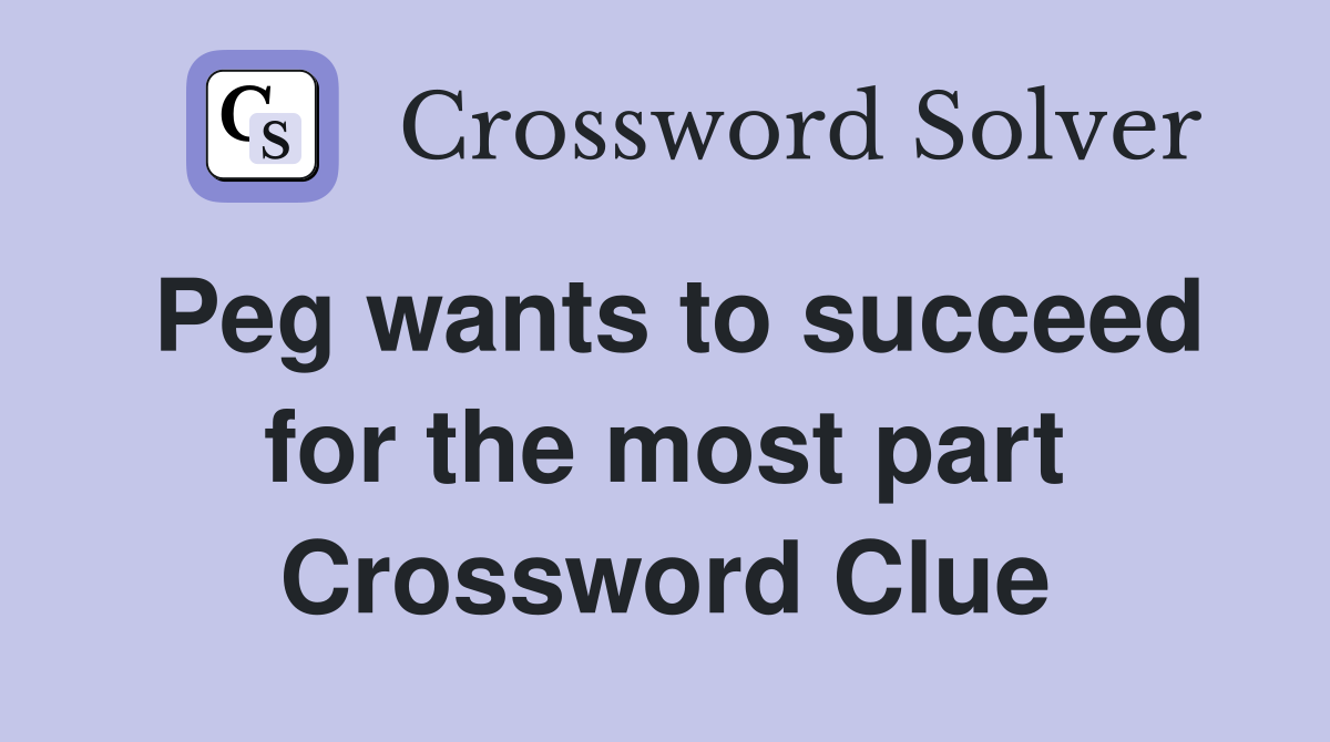 Peg wants to succeed for the most part Crossword Clue