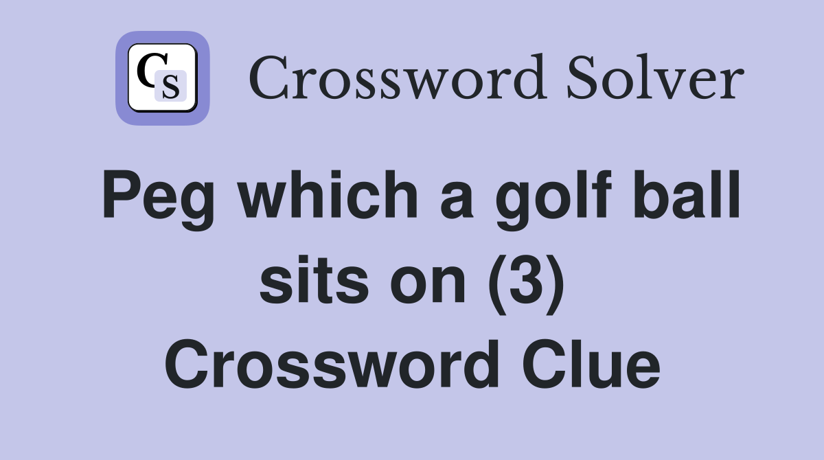 Peg which a golf ball sits on (3) Crossword Clue