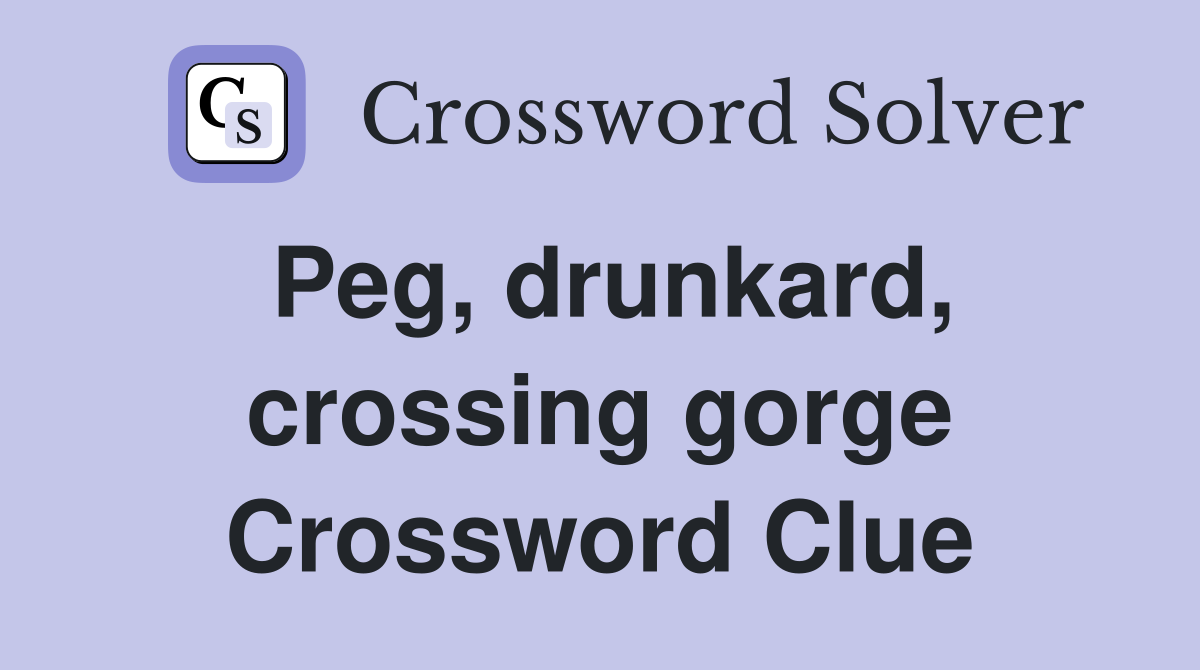 Peg, drunkard, crossing gorge Crossword Clue