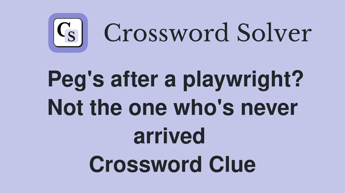 Peg's after a playwright? Not the one who's never arrived  Crossword Clue