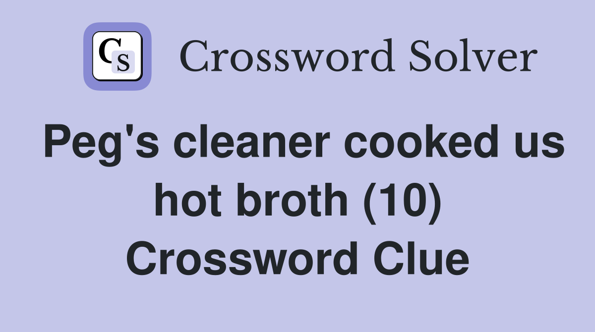 Peg's cleaner cooked us hot broth (10) Crossword Clue